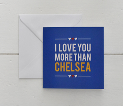 I Love You More Than Chelsea /Valentines Card/ Anniversary / Love /Birthday