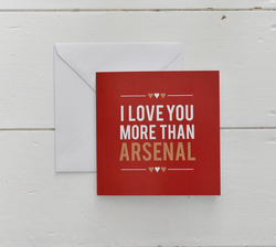 I Love You More Than Arsenal /Valentines Card/ Anniversary / Love /Birthday