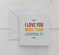 I Love You More Than Liverpool/Valentines Card/ Anniversary / Love /Birthday